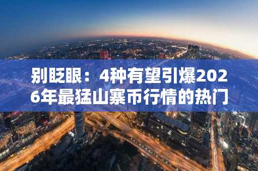 别眨眼：4种有望引爆2026年最猛山寨币行情的热门币种