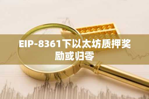 EIP-8361下以太坊质押奖励或归零