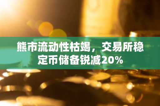 熊市流动性枯竭,交易所稳定币储备锐减20%