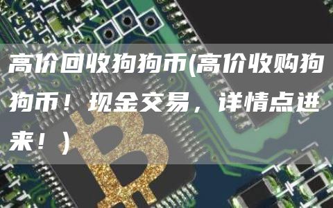 高价回收狗狗币 - 高价收购狗狗币!现金交易,详情点进来!