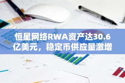 恒星网络RWA资产达30.6亿美元，稳定币供应量激增38.3%