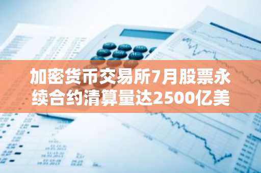 加密货币交易所7月股票永续合约清算量达2500亿美元,内存芯片领跑市场