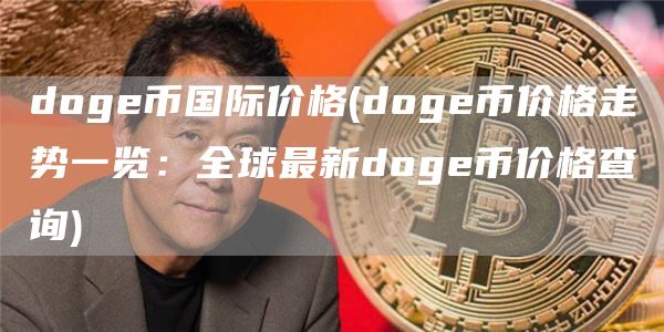 doge币国际价格 - doge币价格走势一览:全球最新doge币价格查询