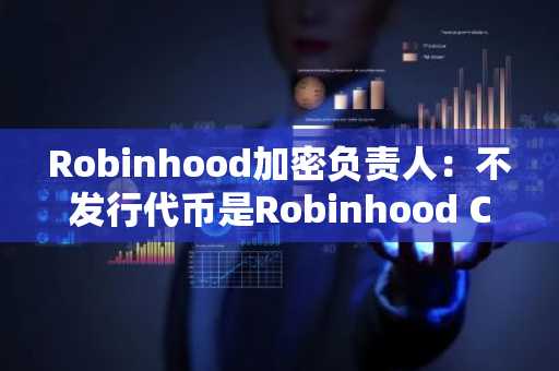 Robinhood加密负责人：不发行代币是Robinhood Chain的优势