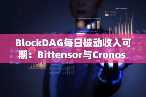 BlockDAG每日被动收入可期:Bittensor与Cronos 24小时内向预售注入200万美元