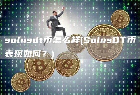 solusdt币怎么样 - SolusDT币表现如何?