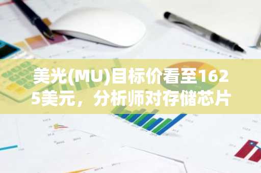 美光(MU)目标价看至1625美元,分析师对存储芯片涨势转为看多