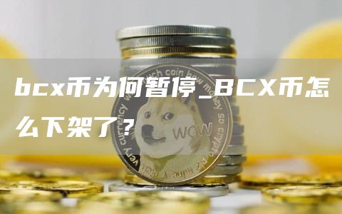 bc币为何暂停_BC币怎么下架了?
