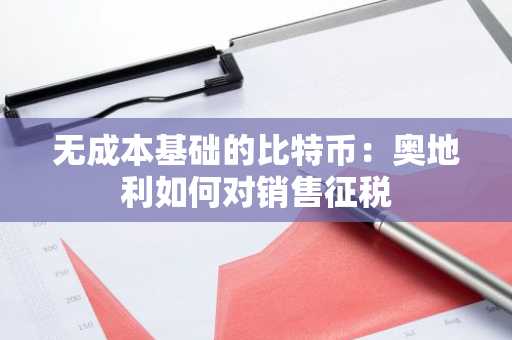 无成本基础的比特币：奥地利如何对销售征税