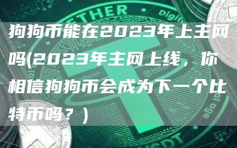 狗狗币能在2023年上主网吗 - 2023年主网上线,你相信狗狗币会成为下一个比特币吗?