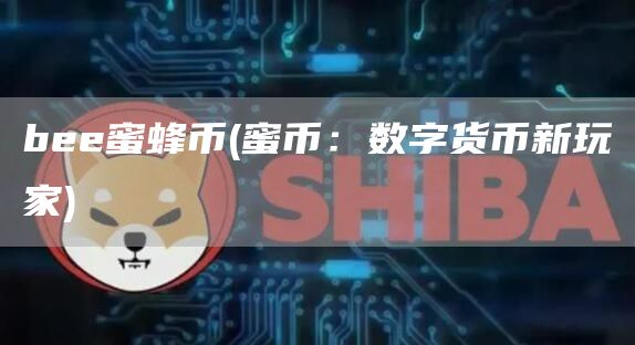 bee蜜蜂币 - 蜜币：数字货币新玩家