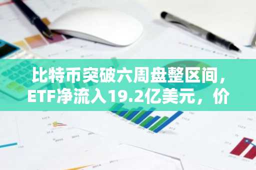 比特币突破六周盘整区间,ETF净流入19.2亿美元,价格飙升至79,400美元
