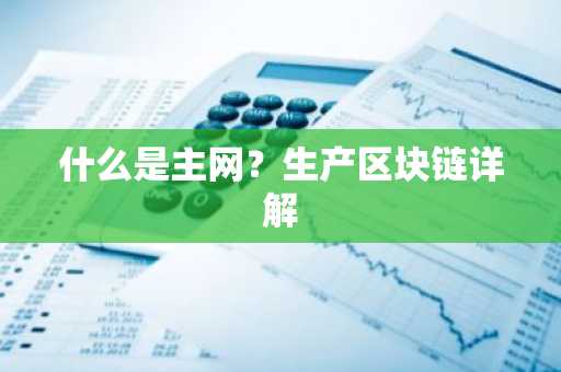 什么是主网？生产区块链详解