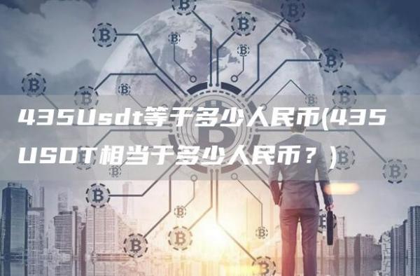 435Usdt等于多少人民币 - 435 USDT相当于多少人民币?