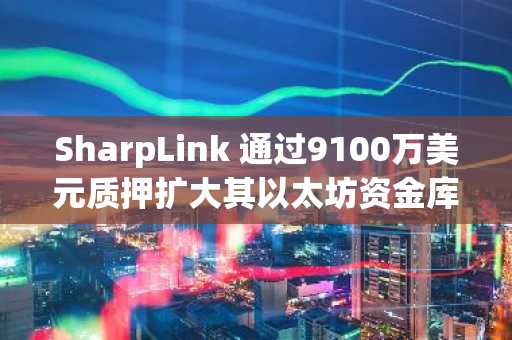 SharpLink 通过9100万美元质押扩大其以太坊资金库