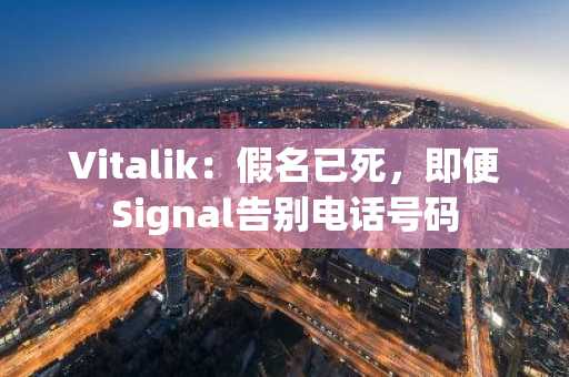Vitalik：假名已死，即便Signal告别电话号码