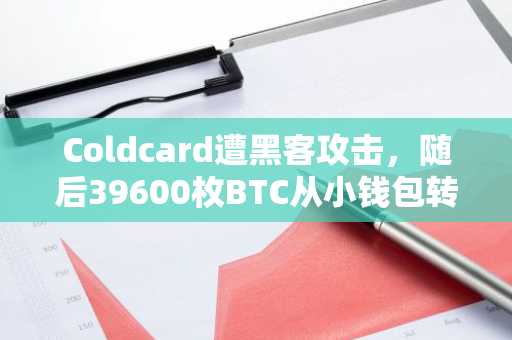 Coldcard遭黑客攻击,随后39600枚BTC从小钱包转移