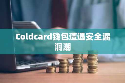 Coldcard钱包遭遇安全漏洞潮