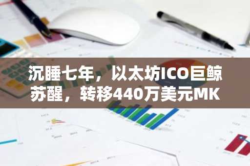 沉睡七年，以太坊ICO巨鲸苏醒，转移440万美元MKR