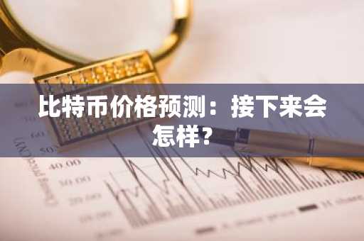 比特币价格预测:接下来会怎样?