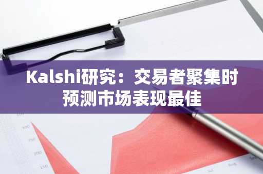 Kalshi研究:交易者聚集时预测市场表现最佳