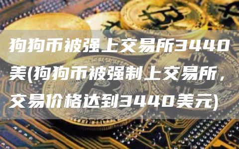 狗狗币被强上交易所3440美 - 狗狗币被强制上交易所,交易价格达到3440美元