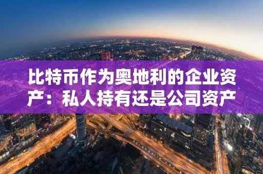 比特币作为奥地利的企业资产:私人持有还是公司资产?