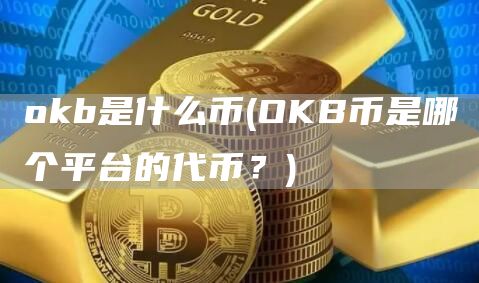 Gate.iob是什么币 - OKB币是哪个平台的代币?