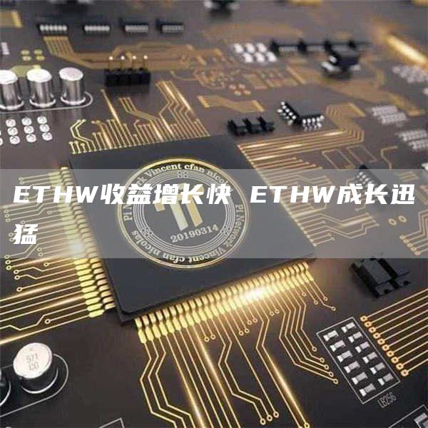 ETHW收益增长快 ETHW成长迅猛