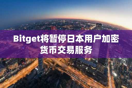 Bitget将暂停日本用户加密货币交易服务