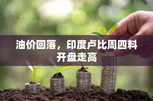 油价回落,印度卢比周四料开盘走高