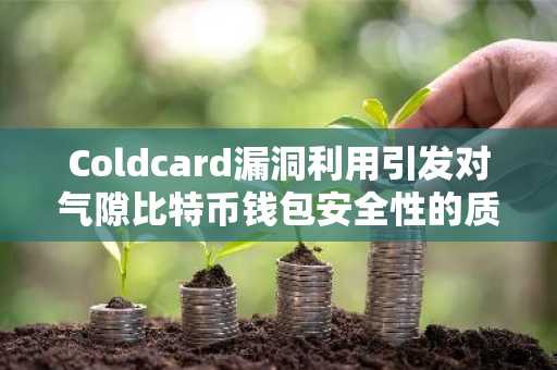 Coldcard漏洞利用引发对气隙比特币钱包安全性的质疑