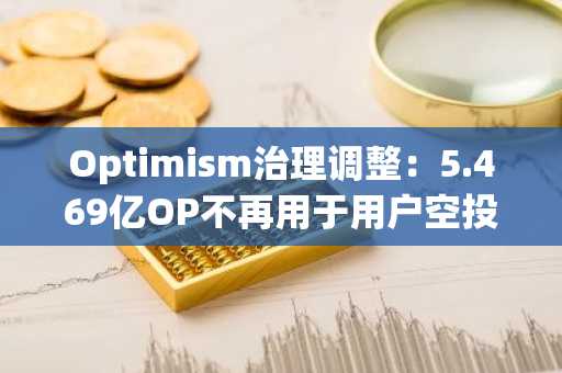 Optimism治理调整：5.469亿OP不再用于用户空投