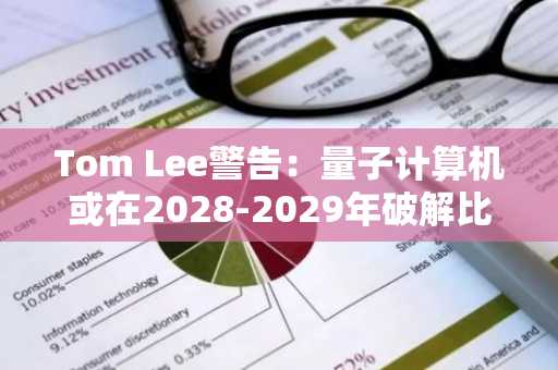Tom Lee警告:量子计算机或在2028-2029年破解比特币