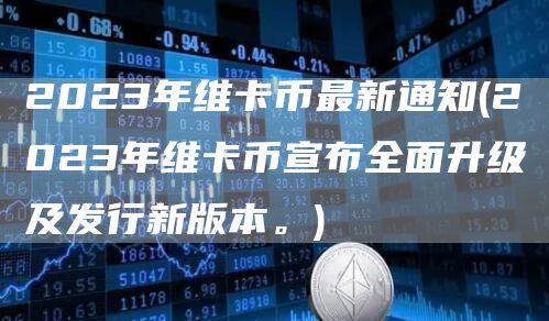 2023年维卡币最新通知 - 2023年维卡币宣布全面升级及发行新版本。