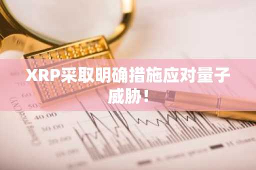 XRP采取明确措施应对量子威胁！