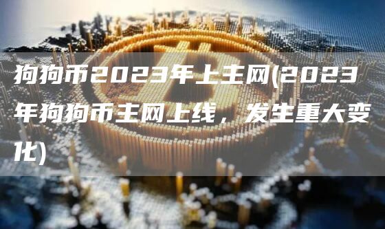 狗狗币2023年上主网 - 2023年狗狗币主网上线，发生重大变化