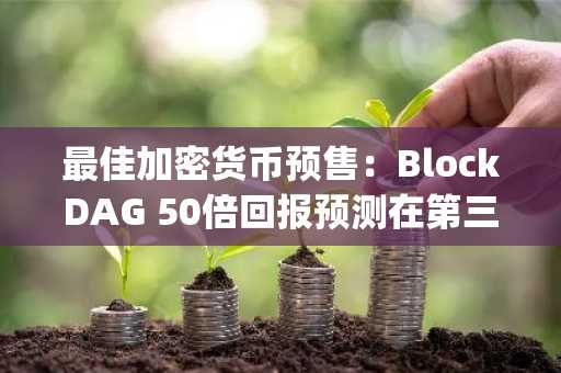 最佳加密货币预售:BlockDAG 50倍回报预测在第三季度力压Alphapepe与Pepeto