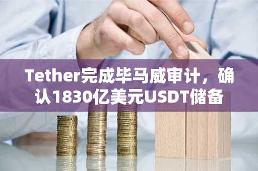 Tether完成毕马威审计，确认1830亿美元USDT储备