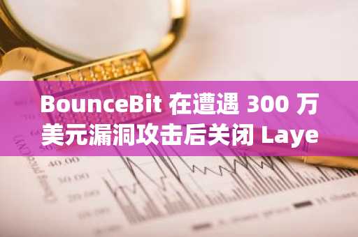 BounceBit 在遭遇 300 万美元漏洞攻击后关闭 Layer 1