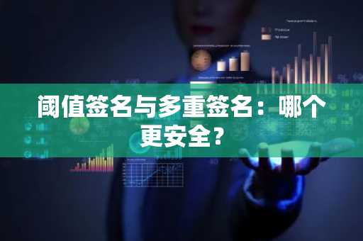 阈值签名与多重签名：哪个更安全？
