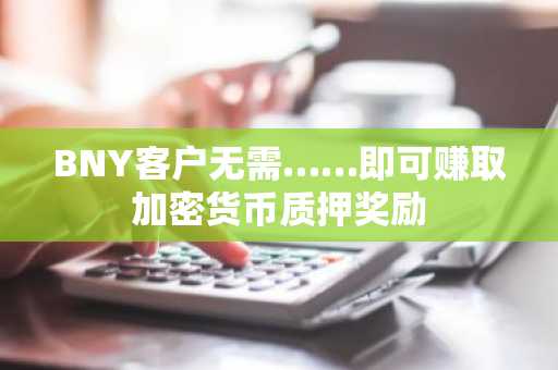 BNY客户无需……即可赚取加密货币质押奖励
