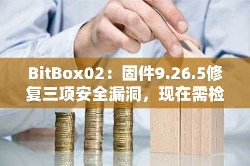 BitBox02:固件9.26.5修复三项安全漏洞,现在需检查什么