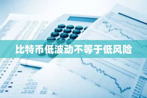 比特币低波动不等于低风险