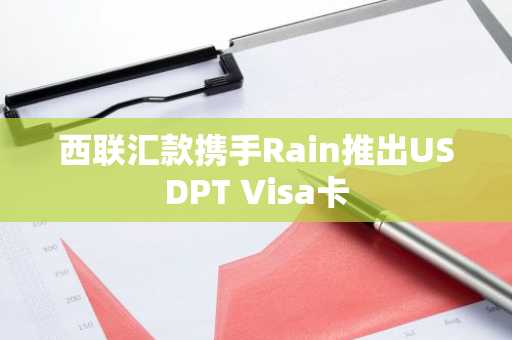 西联汇款携手Rain推出USDPT Visa卡