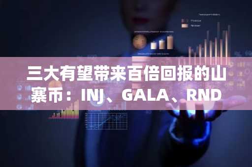 三大有望带来百倍回报的山寨币：INJ、GALA、RNDR