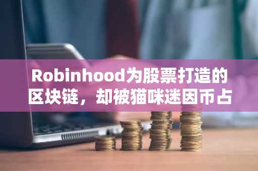 Robinhood为股票打造的区块链，却被猫咪迷因币占领了。