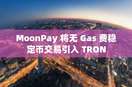 MoonPay 将无 Gas 费稳定币交易引入 TRON