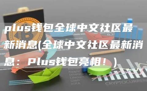 plus钱包全球中文社区最新消息 - 全球中文社区最新消息:Plus钱包亮相!