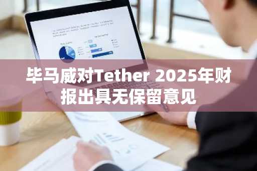 毕马威对Tether 2025年财报出具无保留意见